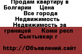 Продам квартиру в Болгарии. › Цена ­ 79 600 - Все города Недвижимость » Недвижимость за границей   . Коми респ.,Сыктывкар г.